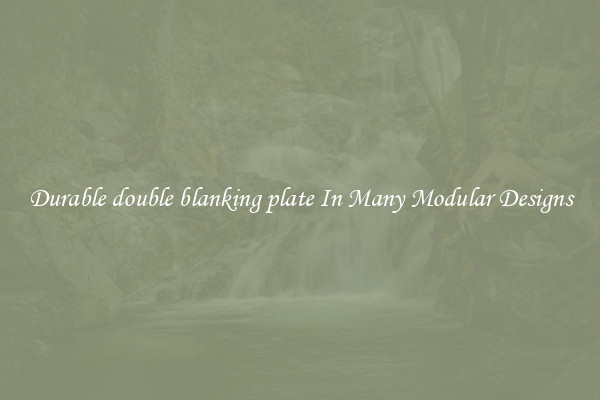 Durable double blanking plate In Many Modular Designs