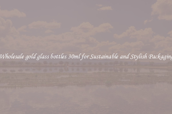 Wholesale gold glass bottles 30ml for Sustainable and Stylish Packaging