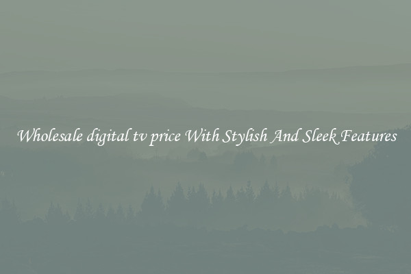 Wholesale digital tv price With Stylish And Sleek Features
