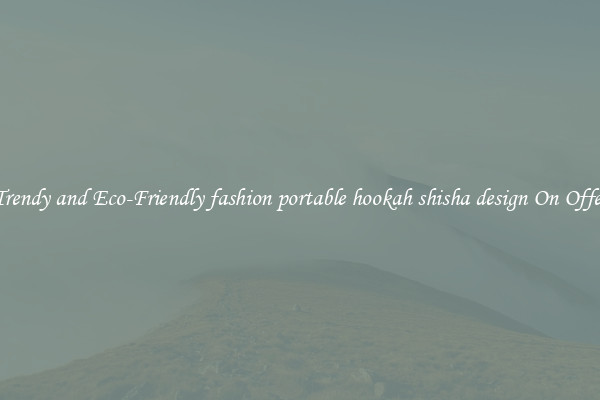 Trendy and Eco-Friendly fashion portable hookah shisha design On Offer
