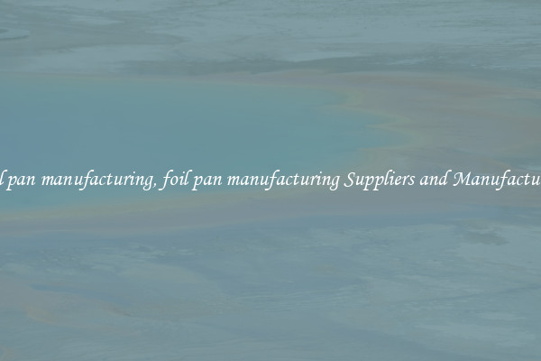 foil pan manufacturing, foil pan manufacturing Suppliers and Manufacturers