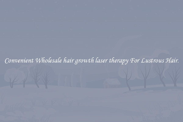 Convenient Wholesale hair growth laser therapy For Lustrous Hair.