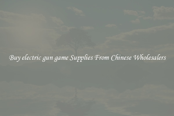 Buy electric gun game Supplies From Chinese Wholesalers