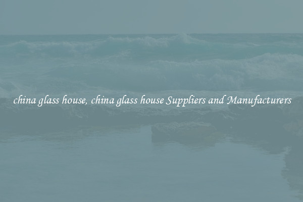 china glass house, china glass house Suppliers and Manufacturers