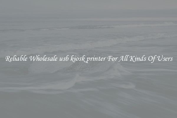 Reliable Wholesale usb kiosk printer For All Kinds Of Users
