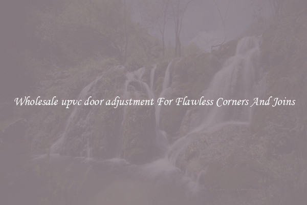 Wholesale upvc door adjustment For Flawless Corners And Joins