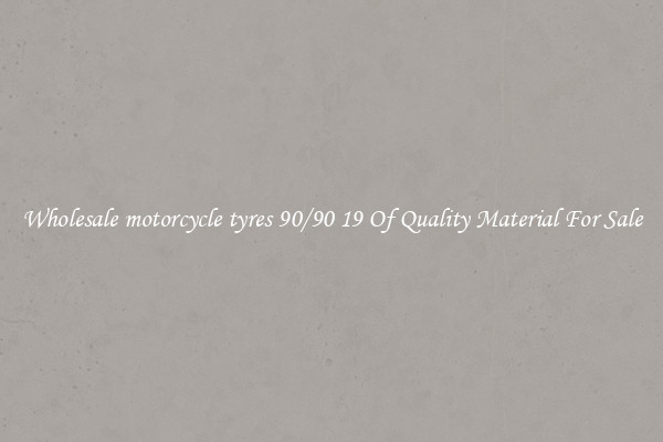 Wholesale motorcycle tyres 90/90 19 Of Quality Material For Sale