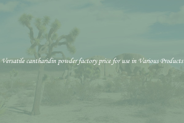 Versatile cantharidin powder factory price for use in Various Products