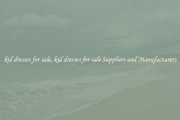 kid dresses for sale, kid dresses for sale Suppliers and Manufacturers