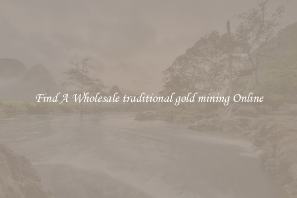 Find A Wholesale traditional gold mining Online