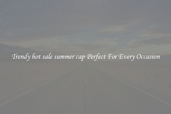 Trendy hot sale summer cap Perfect For Every Occasion