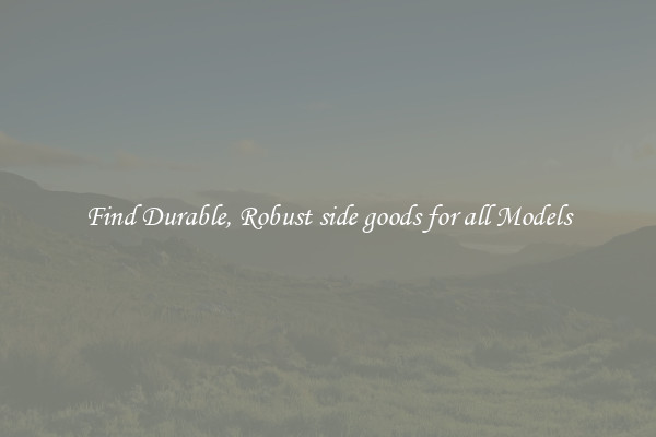 Find Durable, Robust side goods for all Models