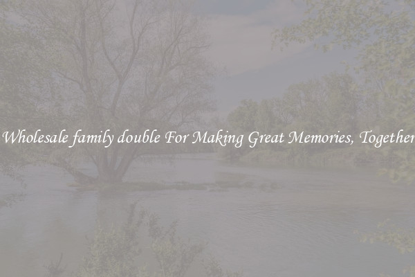 Wholesale family double For Making Great Memories, Together