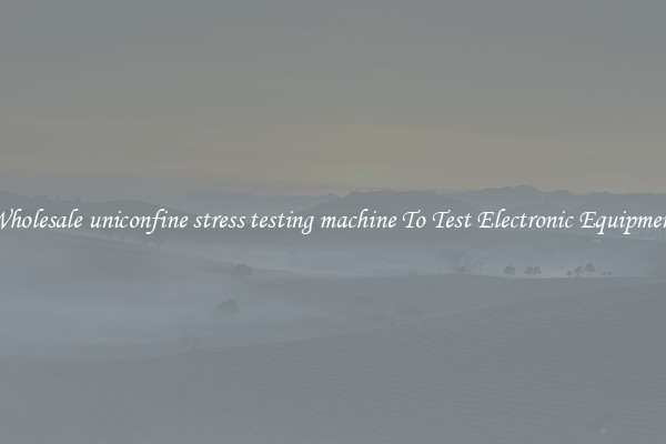 Wholesale uniconfine stress testing machine To Test Electronic Equipment