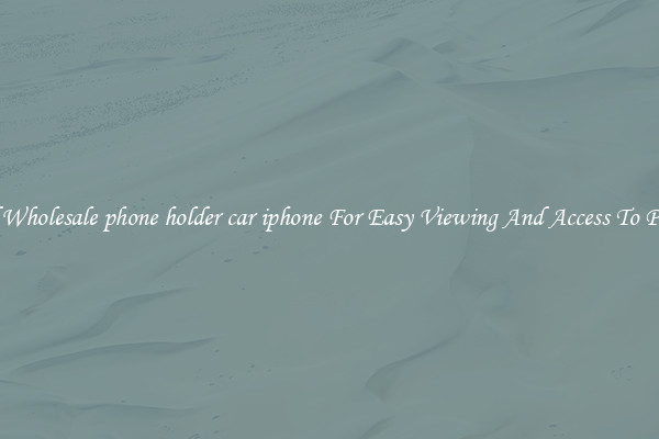 Solid Wholesale phone holder car iphone For Easy Viewing And Access To Phones