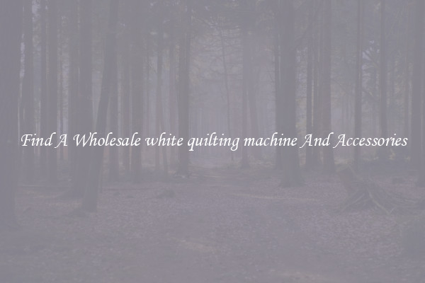 Find A Wholesale white quilting machine And Accessories