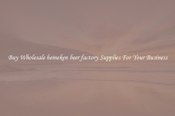 Buy Wholesale heineken beer factory Supplies For Your Business