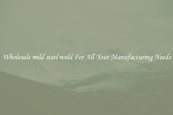 Wholesale mild steel weld For All Your Manufacturing Needs