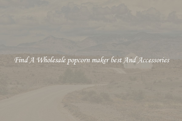Find A Wholesale popcorn maker best And Accessories