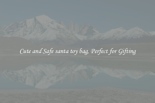 Cute and Safe santa toy bag, Perfect for Gifting