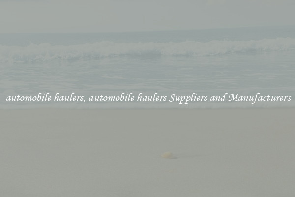 automobile haulers, automobile haulers Suppliers and Manufacturers