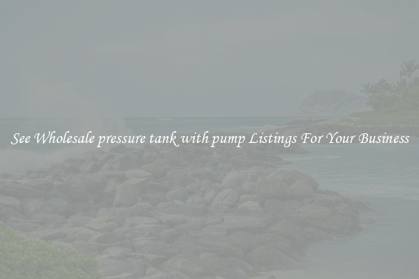 See Wholesale pressure tank with pump Listings For Your Business