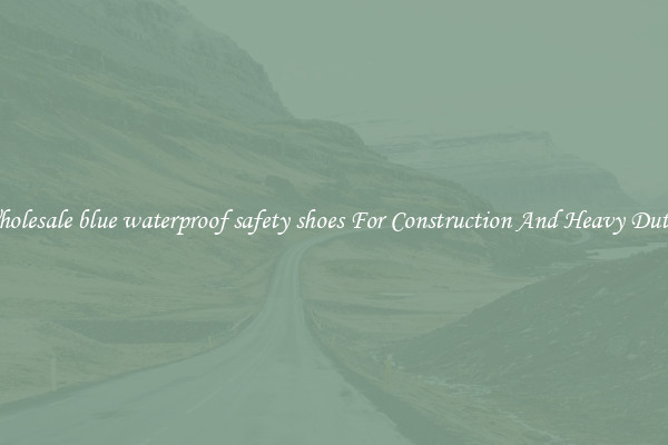 Buy Wholesale blue waterproof safety shoes For Construction And Heavy Duty Work