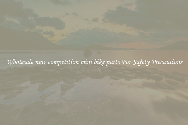 Wholesale new competition mini bike parts For Safety Precautions