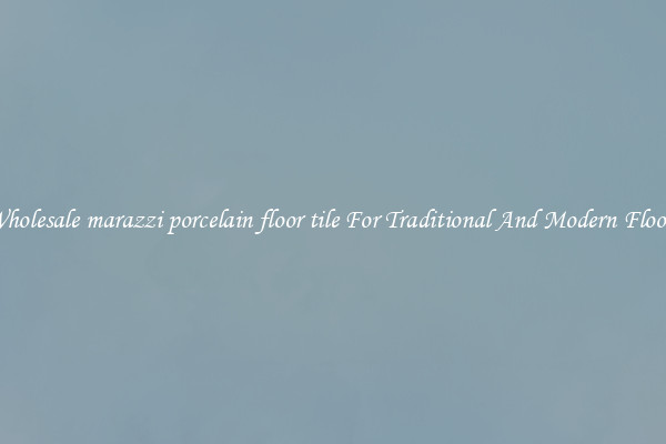 Wholesale marazzi porcelain floor tile For Traditional And Modern Floors