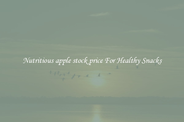 Nutritious apple stock price For Healthy Snacks