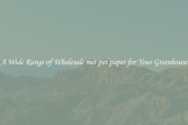 A Wide Range of Wholesale met pet paper for Your Greenhouse