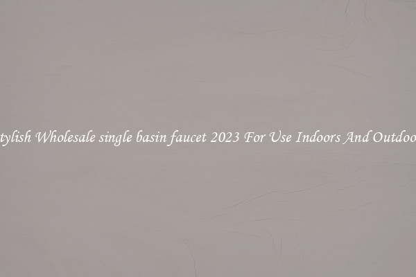 Stylish Wholesale single basin faucet 2023 For Use Indoors And Outdoors