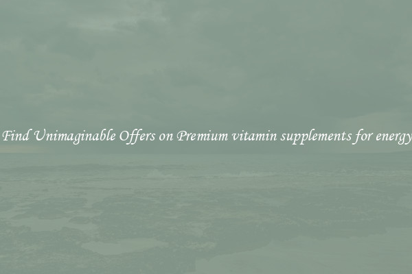 Find Unimaginable Offers on Premium vitamin supplements for energy