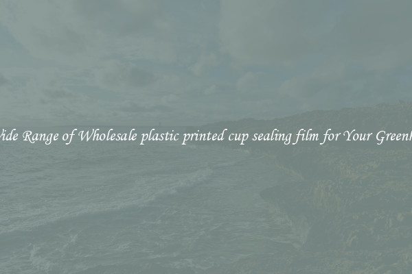 A Wide Range of Wholesale plastic printed cup sealing film for Your Greenhouse