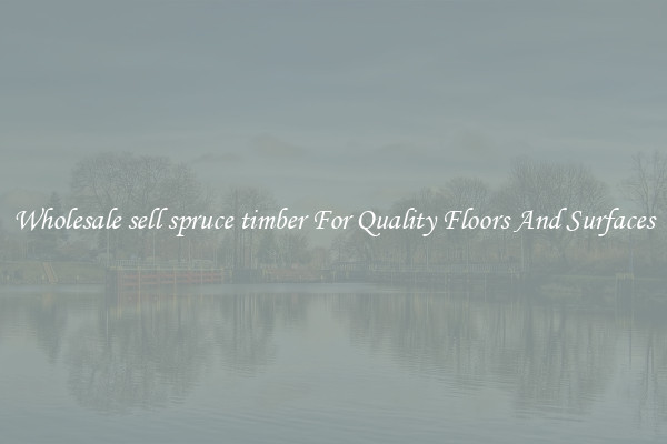 Wholesale sell spruce timber For Quality Floors And Surfaces
