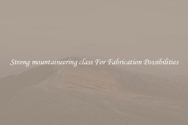 Strong mountaineering class For Fabrication Possibilities