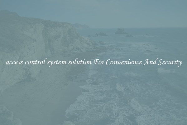 access control system solution For Convenience And Security