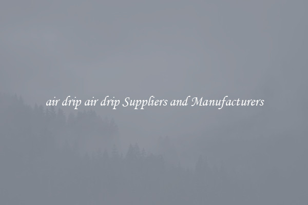 air drip air drip Suppliers and Manufacturers