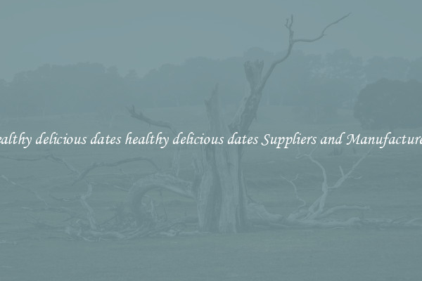 healthy delicious dates healthy delicious dates Suppliers and Manufacturers