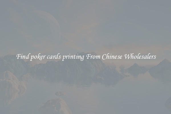 Find poker cards printing From Chinese Wholesalers
