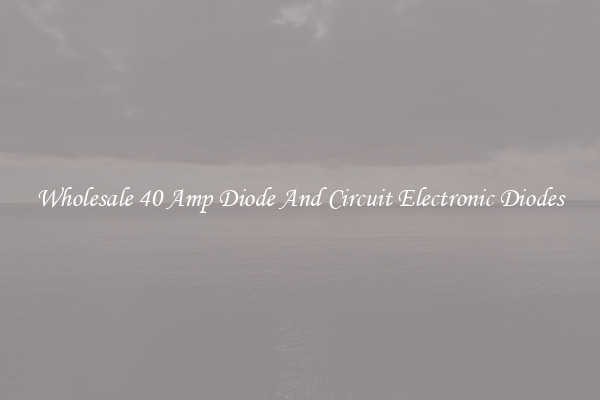 Wholesale 40 Amp Diode And Circuit Electronic Diodes
