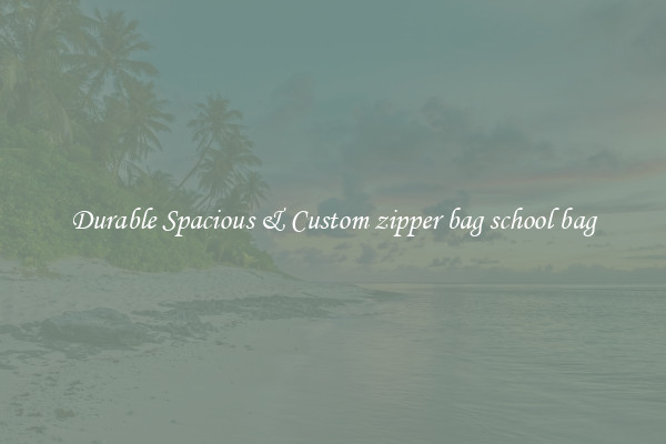 Durable Spacious & Custom zipper bag school bag