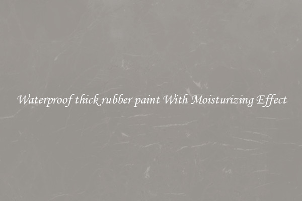 Waterproof thick rubber paint With Moisturizing Effect