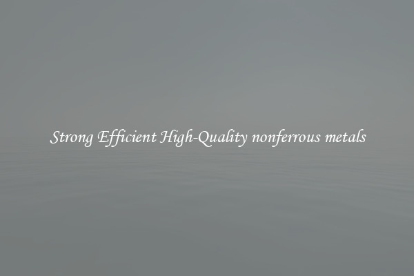 Strong Efficient High-Quality nonferrous metals