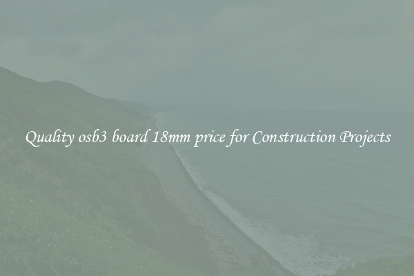 Quality osb3 board 18mm price for Construction Projects
