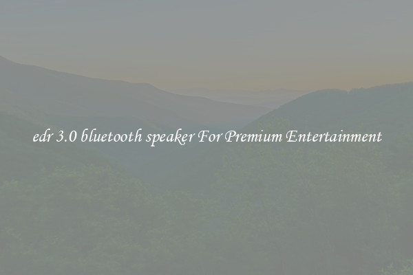 edr 3.0 bluetooth speaker For Premium Entertainment