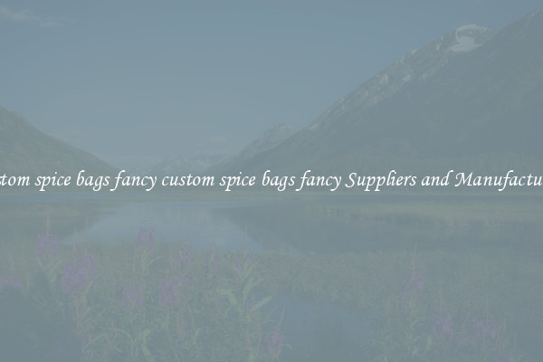 custom spice bags fancy custom spice bags fancy Suppliers and Manufacturers