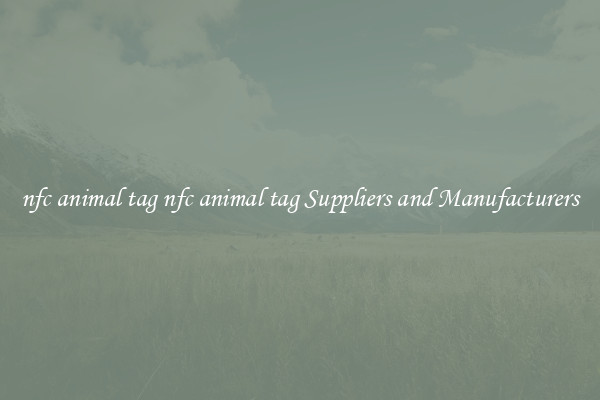 nfc animal tag nfc animal tag Suppliers and Manufacturers