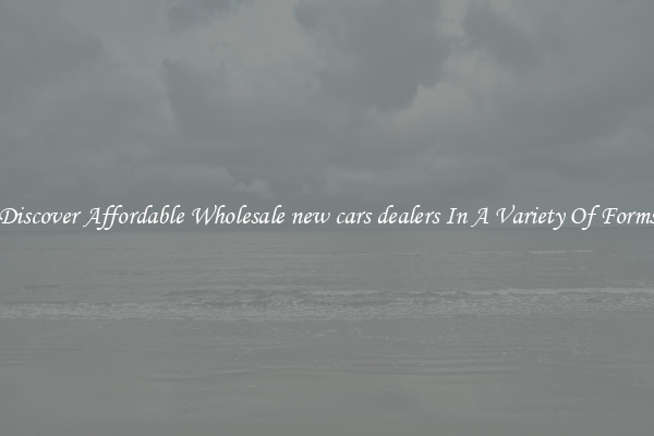 Discover Affordable Wholesale new cars dealers In A Variety Of Forms