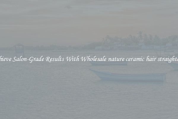 Achieve Salon-Grade Results With Wholesale nature ceramic hair straightener